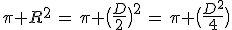 \pi R^2\,=\,\pi \big(\frac{D}{2}\big)^2\,=\,\pi \big(\frac{D^2}{4}\big)