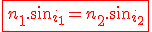 \red\fbox{n_1.sin_{i_1}=n_2.sin_{i_2}}