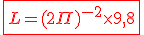 \red{\fbox{L=(2\Pi)^{-2}\times{9,8}}}