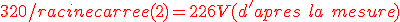 \red{320/racinecarree(2) = 226 V (d'apres\ la\ mesure)}