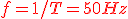 \red{f = 1/T = 50 Hz}