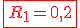 \red \fbox{R_1 = 0,2}