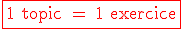 \red \tex \fbox{1 topic = 1 exercice}