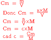 \red \text Cm = \frac{m}{V} 
 \\ Donc Cm = \frac{n\times{M}}{V}
 \\ Cm = \frac{n}{V}\times{M}
 \\ Cm = c\times{M}
 \\ cad c = \frac{Cm}{M}