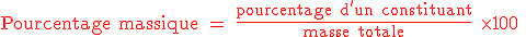 \red \textrm Pourcentage massique = \frac{\textrm pourcentage d'un constituant}{\textrm masse totale} \times 100 