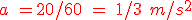\red a\ = 20/60\ =\ 1/3\ m/s^2