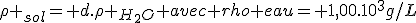 \rho _{sol}= d.\rho _{H_2O} avec rho eau= 1,00.10^3g/L