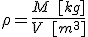 \rho=\frac{M\quad[kg]}{V\quad[m^3]}