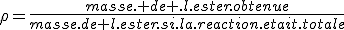 \rho=\frac{masse. de .l.ester.obtenue}{masse.de l.ester.si.la.reaction.etait.totale}