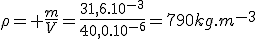 \rho= \frac{m}{V}=\frac{31,6.10^{-3}}{40,0.10^{-6}}=790kg.m^{-3}