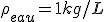 \rho_{eau} = 1 kg / L