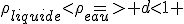 \rho_{liquide}<{\rho_{eau}}=> d<1 