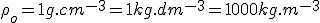 \rho_o=1g.cm^{-3}=1kg.dm^{-3}=1000kg.m^{-3}