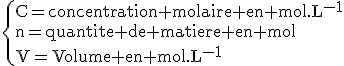 \rm\{C=concentration molaire en mol.L^{-1}\\n=quantite de matiere en mol\\V=Volume en mol.L^{-1}