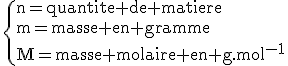 \rm\{n=quantite de matiere\\m=masse en gramme\\M=masse molaire en g.mol^{-1}