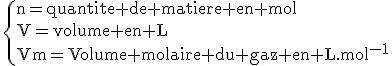 \rm\{n=quantite de matiere en mol\\V=volume en L\\Vm=Volume molaire du gaz en L.mol^{-1}