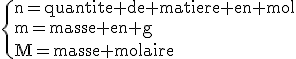 \rm\{n=quantite de matiere en mol\\m=masse en g\\M=masse molaire