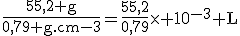 \rm\frac{55,2 g}{0,79 g.cm{-3}}=\frac{55,2}{0,79}\times 10^{-3} L