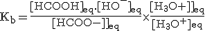 \rm{K_b=\frac{{[HCOOH]}_{eq}.{[HO^-]}_{eq}}{{[HCOO^-]}_{eq}}\times\frac{{[H_3O^+]}_{eq}}{{[H_3O^+]}_{eq}}}