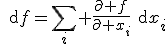 \rm{d}f=\Bigsum\limits_i \frac{\partial f}{\partial x_i}\rm{d}x_i