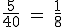 \rm \frac{5}{40} = \frac{1}{8}