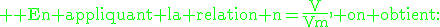 \rm \green En appliquant la relation n=\frac{V}{Vm}, on obtient: