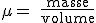 \rm \mu = \frac{masse}{volume}