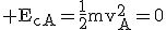 \rm E_{cA}=\frac{1}{2}mv_{A}^{2}=0