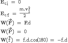 \rm E_c_i = 0 \\E_c_f = \frac{m.v_1^2}{2} \\W(\vec{F}) = F.d \\W(\vec{P}) = 0 \\W(\vec{f}) = f.d.cos(180) = -f.d