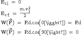 \rm E_c_i = 0 \\E_c_f = \frac{m.v_1^2}{2} \\W(\vec{F}) = F.d.cos(0) = F.d \\W(\vec{P}) = P.d.cos(90) = 0
