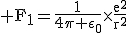 \rm F_1=\frac{1}{4\pi \epsilon_0}\times\frac{e^2}{r^2}