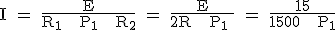 \rm I = \frac{E}{R_1 + P_1 + R_2} = \frac{E}{2R + P_1 } = \frac{15}{1500 + P_1}