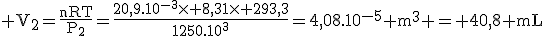 \rm V_2=\frac{nRT}{P_2}=\frac{20,9.10^{-3}\time 8,31\time 293,3}{1250.10^3}=4,08.10^{-5} m^3 = 40,8 mL