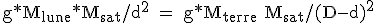 \rm g*M_{lune}*M_{sat}/d^2 = g*M_{terre}+M_{sat}/(D-d)^2