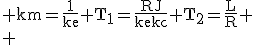 \rm km=\frac{1}{ke} T_1=\frac{RJ}{kekc} T_2=\frac{L}{R}
 \\ 