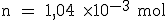 \rm n = 1,04 \times 10^{-3} mol