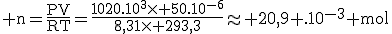 \rm n=\frac{PV}{RT}=\frac{1020.10^3\time 50.10^{-6}}{8,31\time 293,3}\approx 20,9 .10^{-3} mol