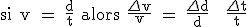 \rm si v = \frac{d}{t} alors \frac{\Delta v}{v} = \frac{\Delta d}{d} + \frac{\Delta t}{t}