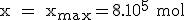 \rm x = x_{max}=8.10^5 mol