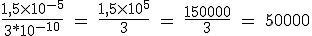 \rm~\frac{1,5\times10^{-5}}{3*10^{-10}}~=~\frac{1,5\times10^{5}}{3}~=~\frac{150000}{3}~=~50000