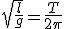 \sqrt{\frac{l}{g}}=\frac{T}{2\pi}