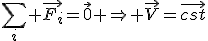 \sum_i \vec{F_i}=\vec{0} \Rightarrow \vec{V}=\vec{cst}