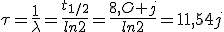 \tau=\frac{1}{\lambda}=\frac{t_{1/2}}{ln2}=\frac{8,O j}{ln2}=11,54j