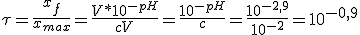 \tau=\frac{x_f}{x_{max}}=\frac{V*10^{-pH}}{cV}=\frac{10^{-pH}}{c}=\frac{10^{-2,9}}{10^{-2}}=10^{-0,9}