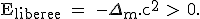 \text E_{\text{liberee}} = -\Delta_{m}.c^2 > 0.