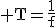 \text T=\fr{1}{f}