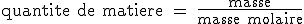 \text quantite de matiere = \fr{masse}{masse molaire}