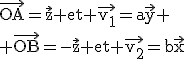 \textrm\vec{OA}=\vec{z} et \vec{v_1}=a\vec{y}
 \\ \vec{OB}=-\vec{z} et \vec{v_2}=b\vec{x}