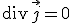 \textrm{div} \, \vec j = 0