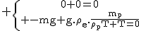 \textrm \{{0+0=0\atop -mg+g.\rho_e.\frac{m_p}{\rho_p}+T=0}